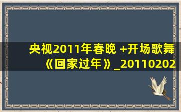 央视2011年春晚 +开场歌舞《回家过年》_20110202